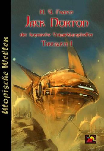 Utopische Welten 39 - Jack Norton, der kosmische Entwicklungshelfer: Tagebuch 1 - Francis, H. G. book