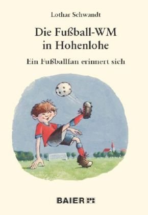 Die Fußball-WM in Hohenlohe.: Ein Fußballfan erinnert sich. Leisure & Fun