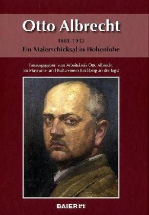 Otto Albrecht: 1881 - 1943. Ein Malerschicksal in Hohenlohe: 1881 - 1943. Ein Malerschicksal in Hohenlohe. Hrsg.: Arbeitskreis Otto Albrecht im Museums- und Kulturverein Kirchberg an der Jagst Film, Art & Culture