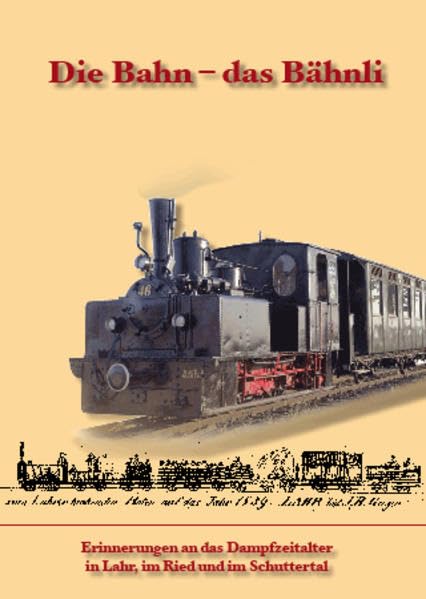 Die Bahn - das Bähnli: Erinnerungen an das "Dampfzeitalter" in Lahr, im Ried und im Schuttertal Politics & History