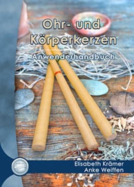 Ohr- und Körperkerzen Anwenderhandbuch: Ein ganzheitliches Konzept für Körper, Geist und Seele Health, Nutrition & Fitness