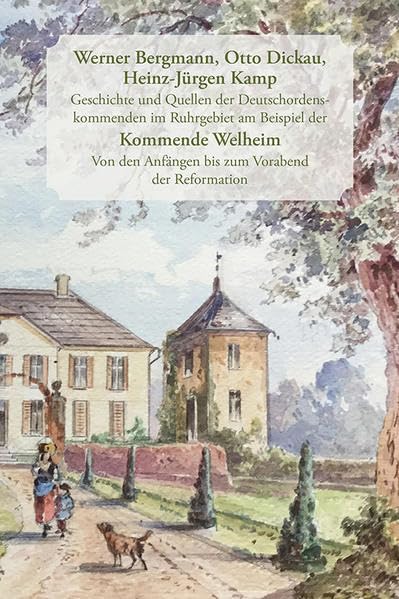 Geschichte und Quellen der Deutschordenskommenden im Ruhrgebiet am Beispiel der Kommende Welheim: Von den Anfängen bis zum Vorabend der Reformation Politics & History