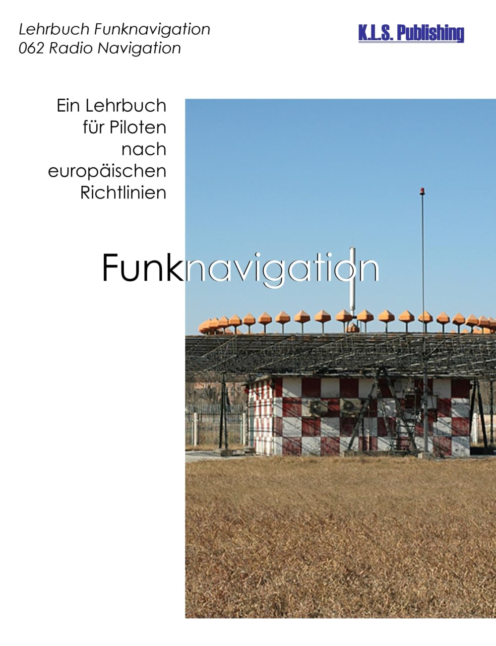 Funknavigation (Farbdruckversion): 062 Radio Navigation - ein Lehrbuch für Piloten nach europäischen Richtlinien (K.L.S. Publishing Instrument Rating Lehrbuchreihe Farbdruck/E-Books, Band 6) Business & Technology