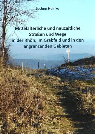 Mittelalterliche und neuzeitliche Straßen und Wege in der Rhön, im Grabfeld und in den angrenzenden Gebieten - Heinke, Jochen book