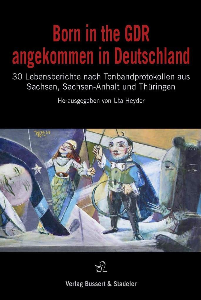 Born in the GDR – angekommen in Deutschland: 30 Lebensberichte nach Tonbandprotokollen aus Sachsen, Sachsen-Anhalt und Thüringen Partnership & Love