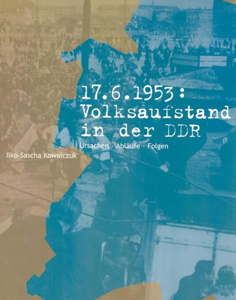 17. Juni 1953: Volksaufstand in der DDR: Ursachen – Abläufe – Folgen Politics & History