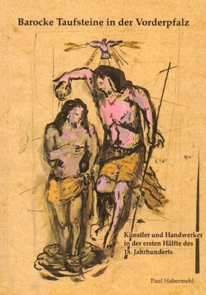 Barocke Taufsteine in der Vorderpfalz: Künstler und Handwerker in der ersten Hälfte des 18. Jahrhunderts (Schriften des Diözesan-Archivs Speyer) Film, Art & Culture