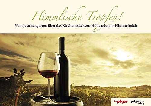 Himmlische Tropfen!: Vom Jesuitengarten über das Kirchenstück zur Hölle oder ins Himmelreich (Himmlische "pilger"-Reihe) Business, Finance & Career