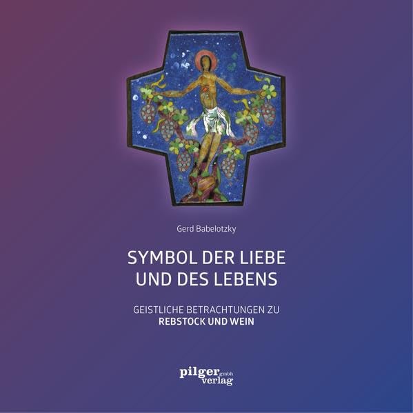 Symbol der Liebe und des Lebens: Geistliche Betrachtungen zu Rebstock und Wein Religion & Esotericism