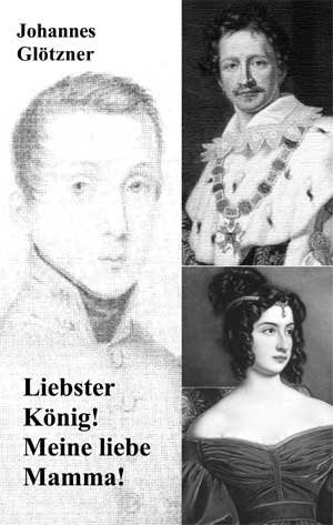 Liebster König! Meine liebe Mama!: Aus den Briefen des königl.-bayerischen Edelknaben L. Florenzi... Historischer Taschenroman Historical Fiction