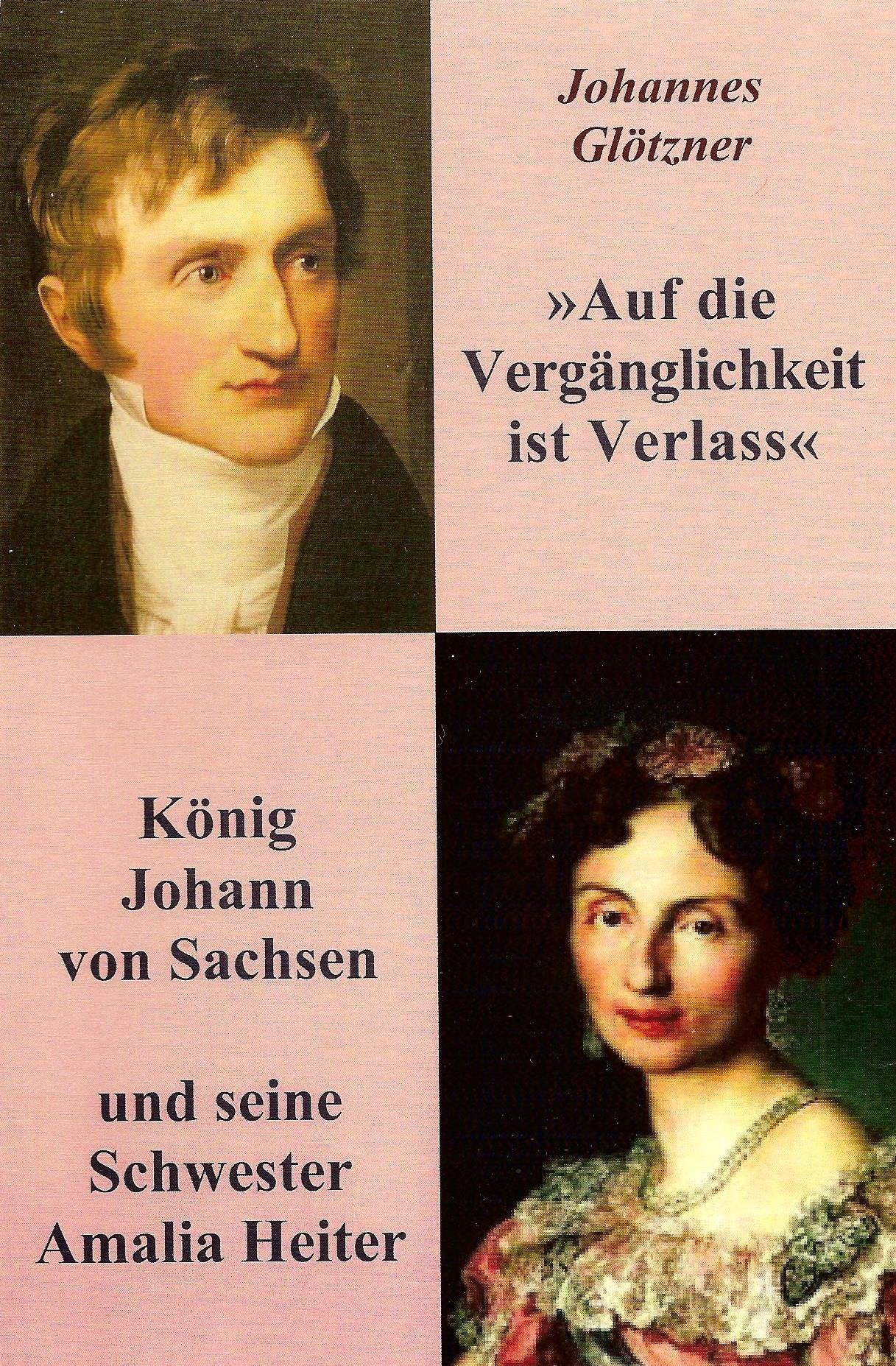 "Auf die Vergänglichkeit ist Verlass": König Johann von Sachsen und seine Schwester Amalia Heiter - Glötzner, Johannes book