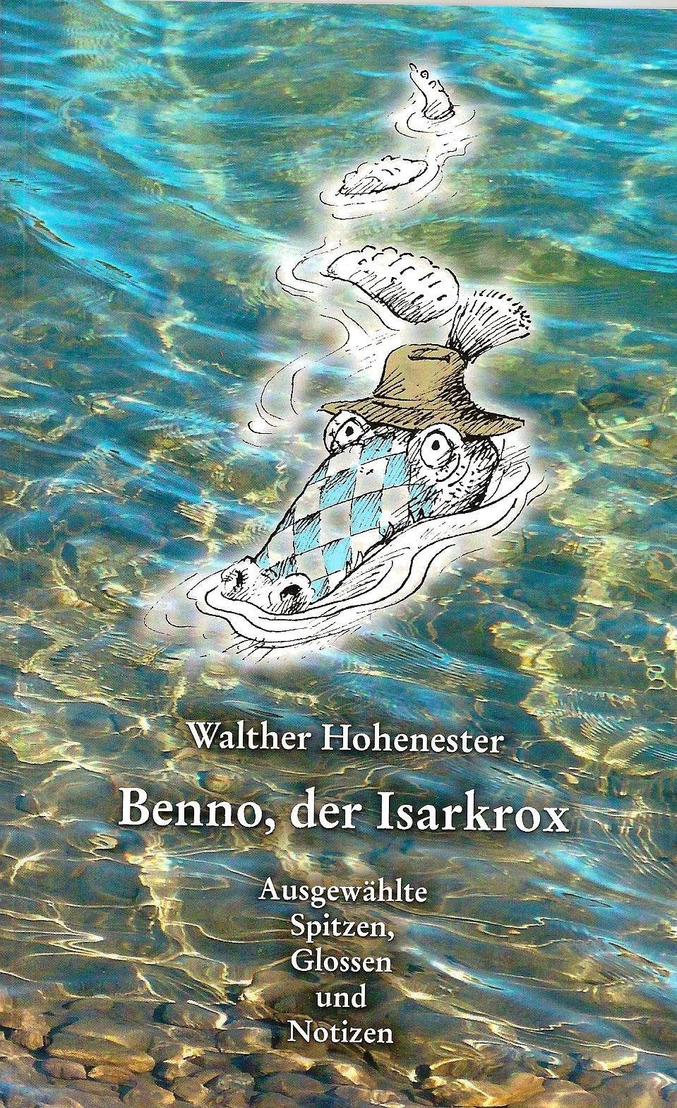 Benno, der Isarkrox: Ausgewählte Spitzen, Glossen und Notizen aus dem Lokalteil der Süddeutschen Zeitung - Hohenester, Walther book