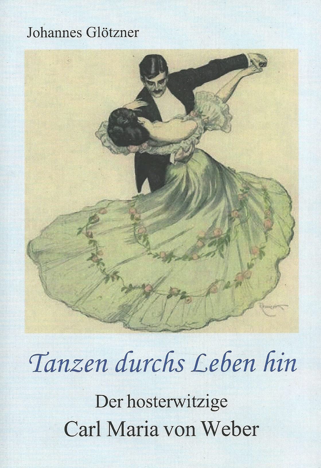 Tanzen durchs Leben hin: Der hosterwitzige Carl Maria von Weber Books