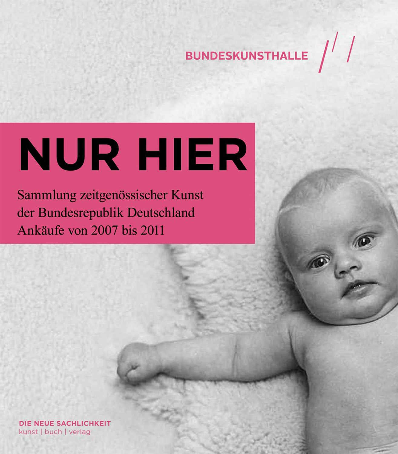 NUR HIER. Sammlung zeitgenössischer Kunst der Bundesrepublik Deutschland.: Ankäufe von 2007 bis 2011: Ankäufe von 2007 bis 2011. Hrsg. v. Kunst- u. Ausstellungshalle d. Bundesrepublik Deutschland Film, Art & Culture