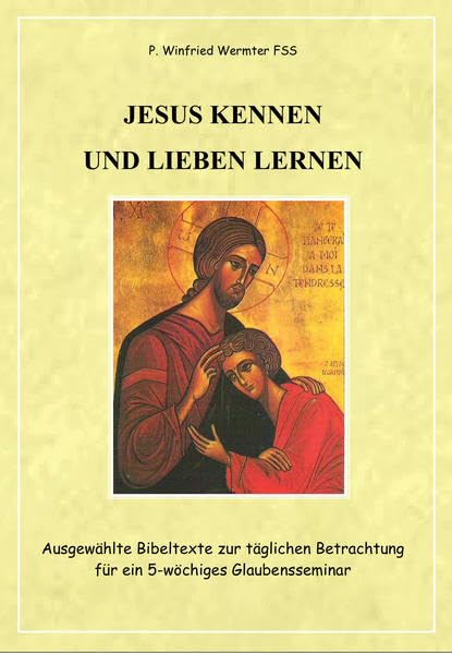 Jesus kennen und lieben lernen: Ausgewählte Bibeltexte zur täglichen Betrachtung für ein 5-wöchiges Glaubesseminar Religion & Esotericism