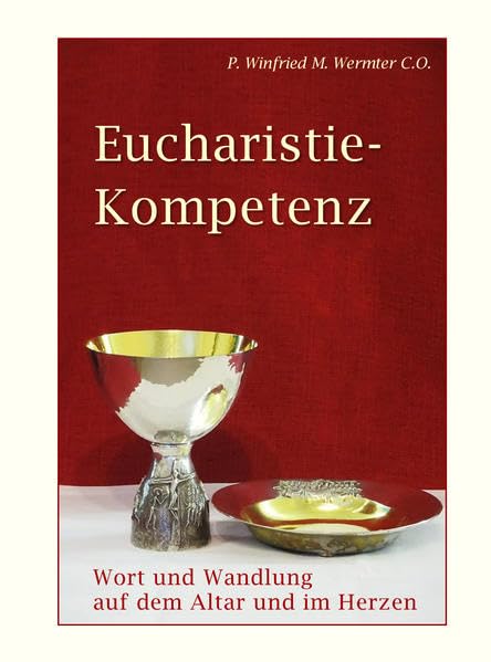 Eucharistie- Kompetenz: Wort und Wandlung auf dem Altar und im Herzen Religion & Esotericism