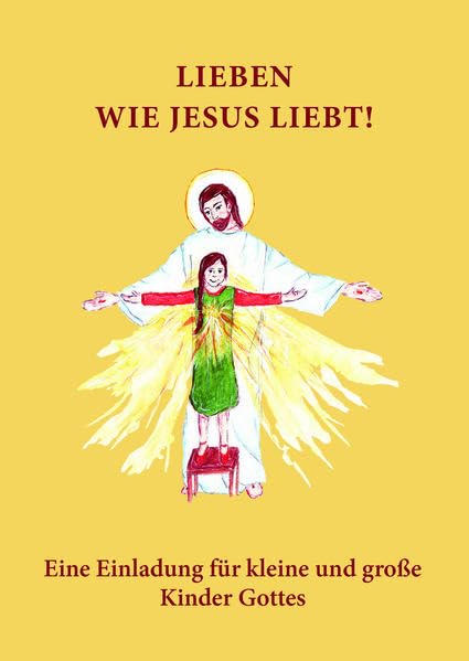 Lieben wie Jesus liebt: Eine Einladung für kleine und große Kinder Gottes Social Sciences