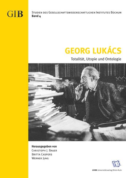 Georg Lukács. Totalität, Utopie und Ontologie (Studien des Gesellschaftswissenschaftlichen Institutes Bochum (GIB)) Law