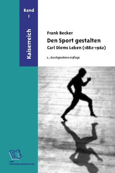 Den Sport gestalten. Carl Diems Leben (1882-1962): Band 1: Kaiserreich Politics & History