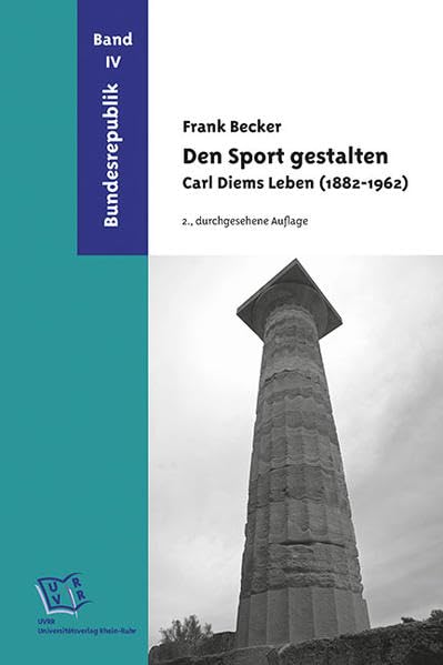 Den Sport gestalten. Carl Diems Leben (1882-1962): Band 4: Bundesrepublik Politics & History