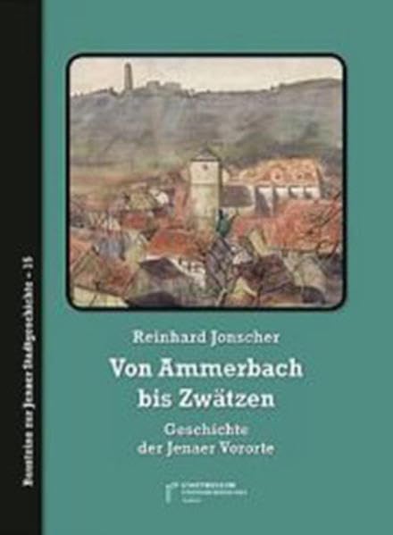 Von Ammerbach bis Zwätzen: Geschichte der Jenaer Vororte (Bausteine zur Jenaer Stadtgeschichte) Politics & History