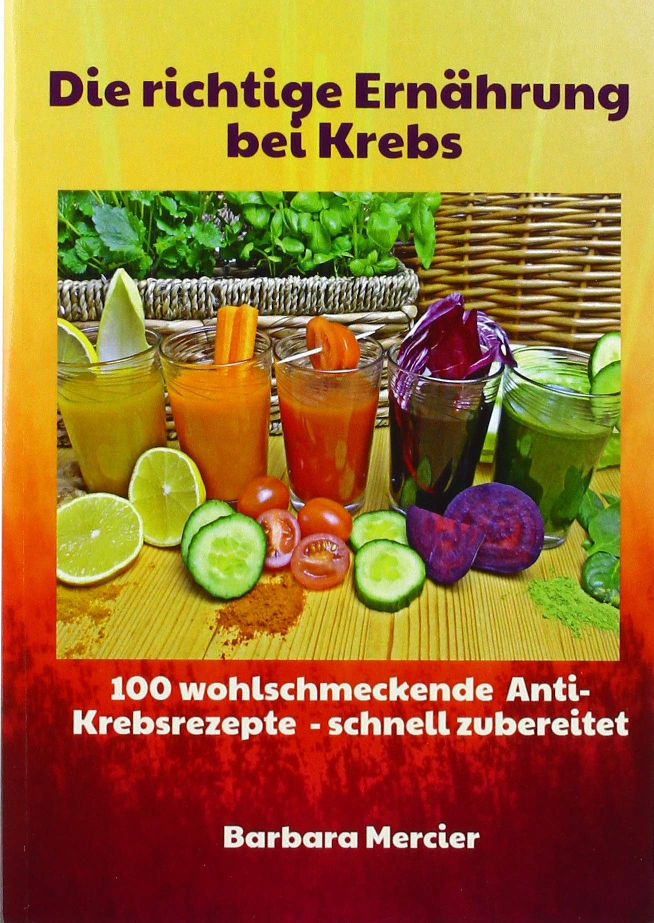 Die richtige Ernährung bei Krebs: 100 wohlschmeckende Anti-Krebsrezepte - schnell zubereitet Health, Nutrition & Fitness