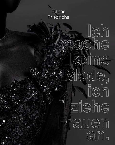 Hanns Friedrichs Ich mache keine Mode, ich ziehe Frauen an. Film, Art & Culture