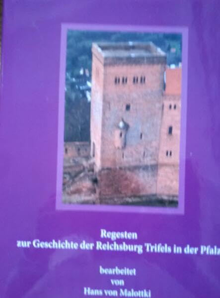 Regesten zur Geschichte der Reichsburg Trifels in der Pfalz: bearbeitet von Hans von Malottki Politics & History