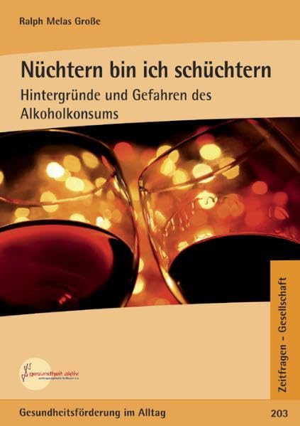Nüchtern bin ich schüchtern: Hintergründe und Gefahren des Alkoholkonsums Politics & History