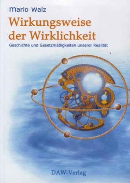 Wirkungsweise der Wirklichkeit: Geschichte und Gesetzmäßigkeiten unserer Realität Philosophy
