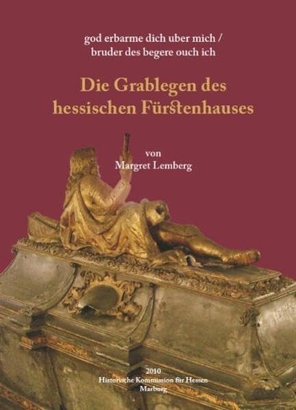 god erbarme dich über mich/bruder des begere ouch ich. Die Grablegen des hessischen Fürstenhauses (Veröffentlichungen der Historischen Kommission für Hessen) Natural Sciences