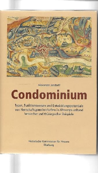Condominium Typen, Funktionsweisen und Entwicklungspotentiale von Herrschaftsgemeinschaften in Alteuropa anhand hessischer und thüringischer Beispiele ... der Historischen Kommission für Hessen) Natural Sciences