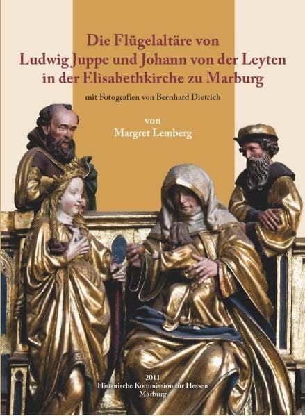 Die Flügelaltäre von Ludwig Juppe und Johann von der Leyten in der Elisabethkirche zu Marburg (Veröffentlichungen der Historischen Kommission für Hessen) Architecture