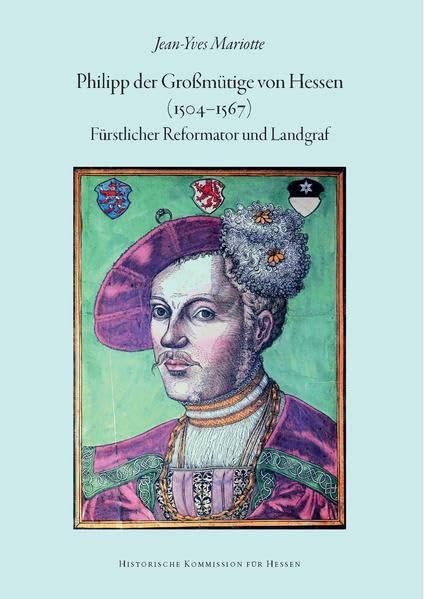 Philipp der Großmütige von Hessen (1504-1567): Fürstlicher Reformator und Landgraf (Veröffentlichungen der Historischen Kommission für Hessen) Natural Sciences