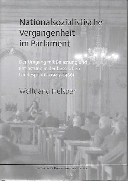 Nationalsozialistische Vergangenheit im Parlament: Der Umgang mit Belastung und Entlastung in dr hessischen Landespolitik (1945-1966) (Veröffentlichungen der Historischen Kommission für Hessen) Natural Sciences