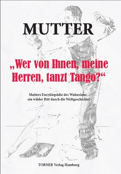 Wer von Ihnen, meine Herren, tanzt Tango?: Mutters Enzyklopädie des Wahnsinns - ein wilder Ritt durch die Weltgeschichte Humour & Satire