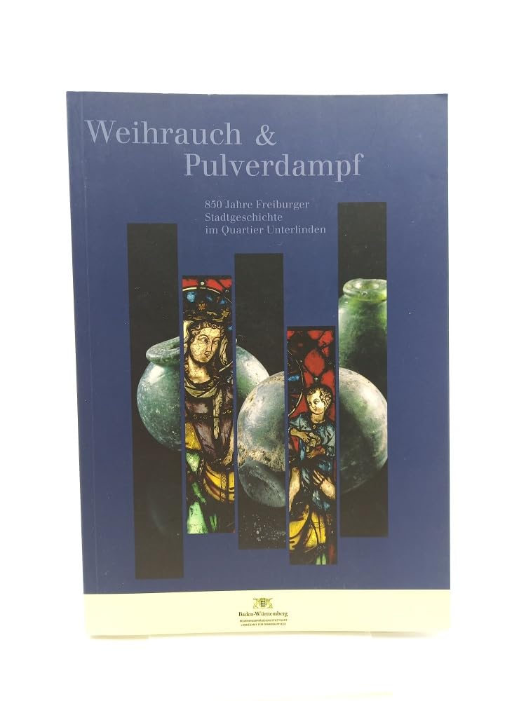 Weihrauch und Pulverdampf: 850 Jahre Freiburger Stadtgeschichte im Quartier Unterlinden ; Begleitband der Ausstellung 25.10. - 30.12.2011, ... Informationen aus Baden-Württemberg) Natural Sciences