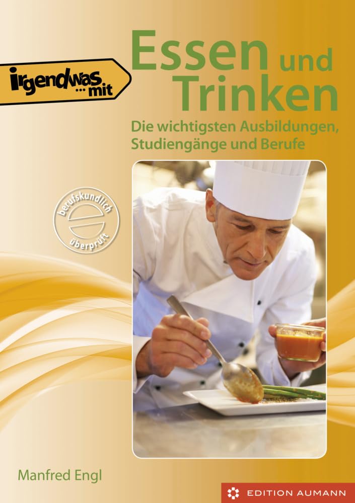 Irgendwas mit Essen und Trinken: Die wichtigsten Ausbildungen, Studiengänge und Berufe Business, Finance & Career