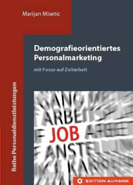 Demografieorientiertes Personalmarketing: mit Focus auf Zeitarbeit (Reihe Personaldienstleistungen) Business, Finance & Career