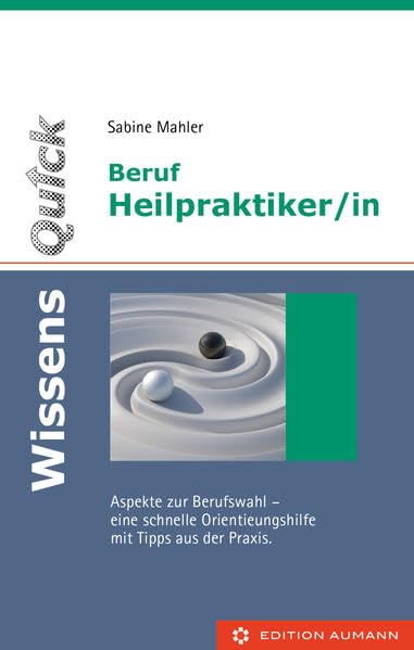 Beruf Heilpraktiker/in: Aspekte zur Berufswahl - Eine schnelle Orientierungshilfe mit Tipps aus der Praxis (WissensQuick) Medicine