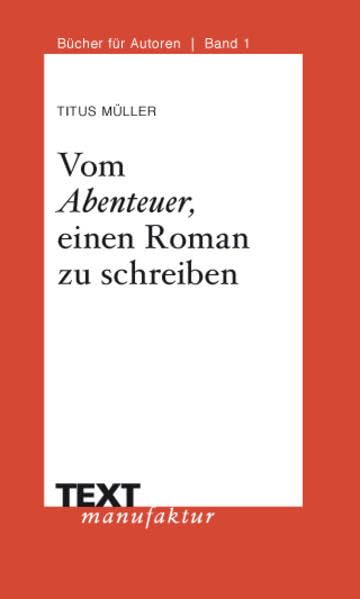 Vom Abenteuer, einen Roman zu schreiben: Mit Interviews mit Andreas Eschbach, Rebecca Gablé und Kai Meyer Action & Adventure