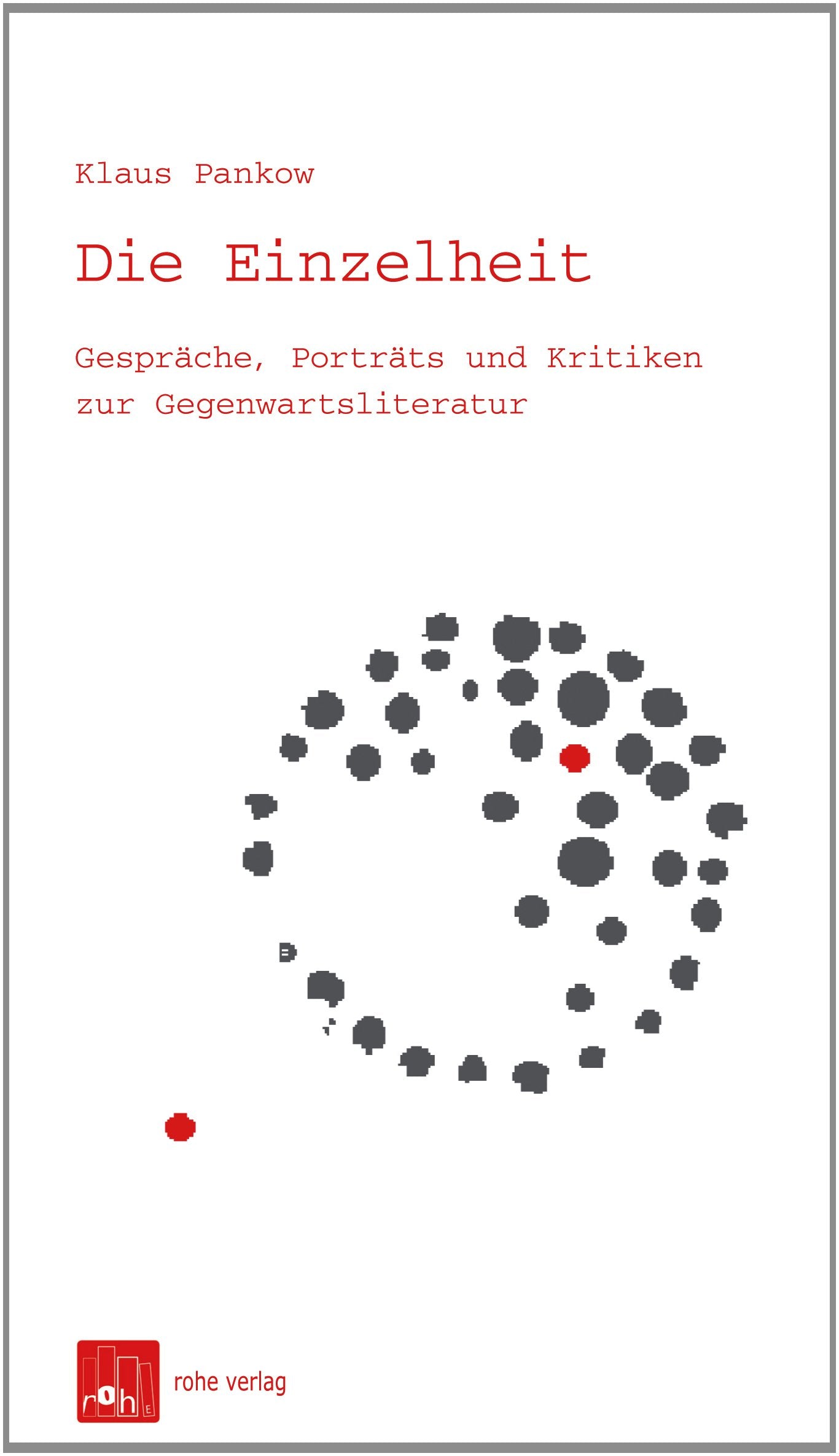 Die Einzelheit: Gespräche, Porträts und Kritiken zur Gegenwartsliteratur Essays & Short Stories