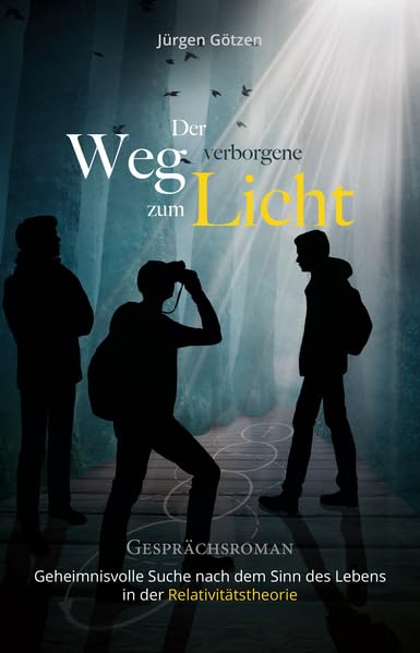 Der verborgene Weg zum Licht: Geheimnisvolle Suche nach dem Sinn des Lebens in der Relativitätstheorie Business & Technology