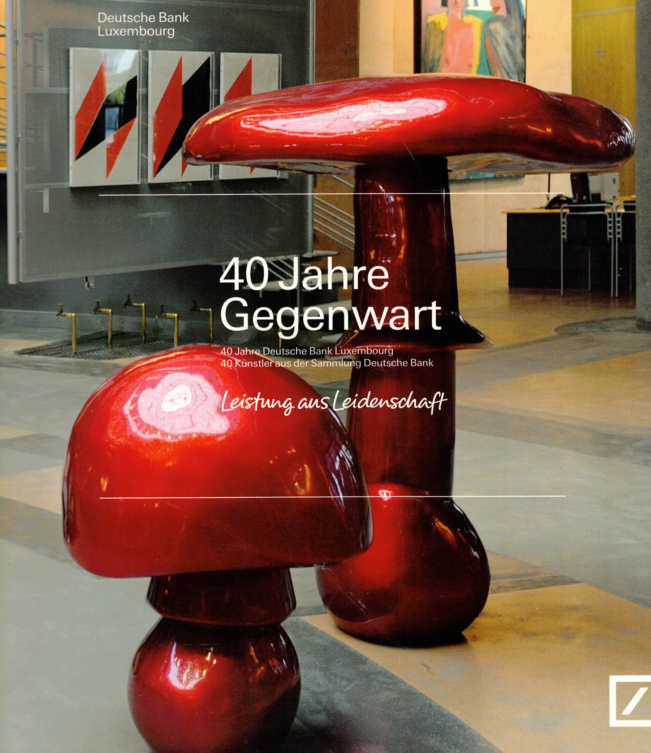 40 Jahre Gegenwart. 40 Jahre Deutsche Bank Luxembourg / 40 Künstler aus der Sammlung Deutsche Bank Books