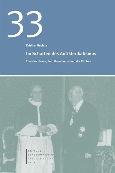 Im Schatten des Antiklerikalismus: Theodor Heuss, der Liberalismus und die Kirchen (Kleine Reihe) Politics & History