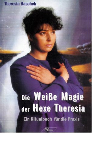 Die Weisse Magie der Hexe Theresia: Ein Ritualbuch für die Praxis Religion & Esotericism