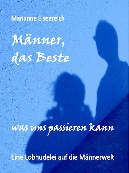 Männer, das Beste was uns passieren kann: Eine Lobhudelei auf die Männerwelt Poetry