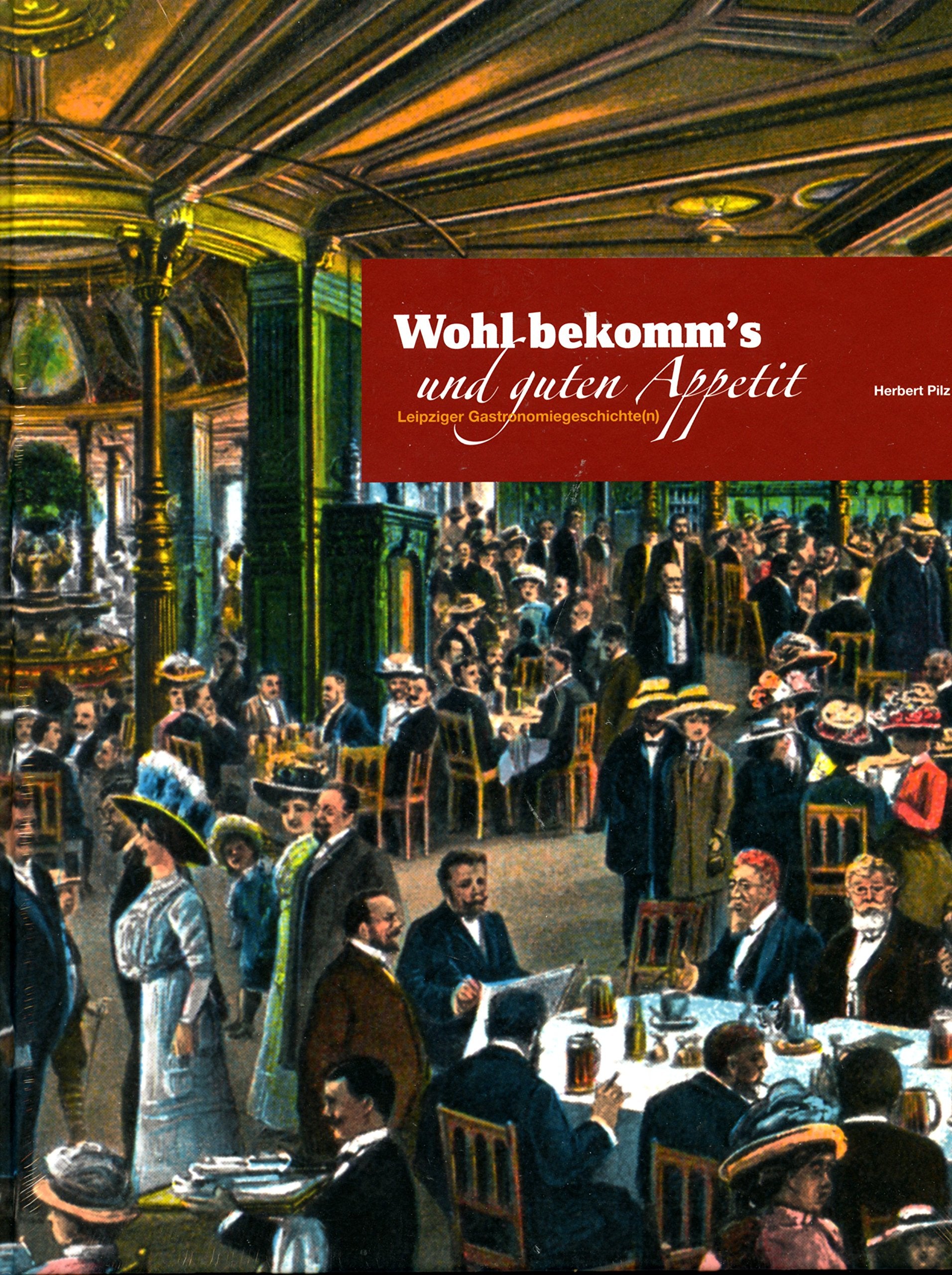 Wohl bekomm´s und guten Appetit: Leipziger Gastronomiegschichte(n) Politics & History