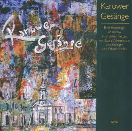 Karower Gesänge: Eine Hommage an Karow in lyrischen Texten von Luise Winkelmann und Kollagen von Erhard Holley Poetry