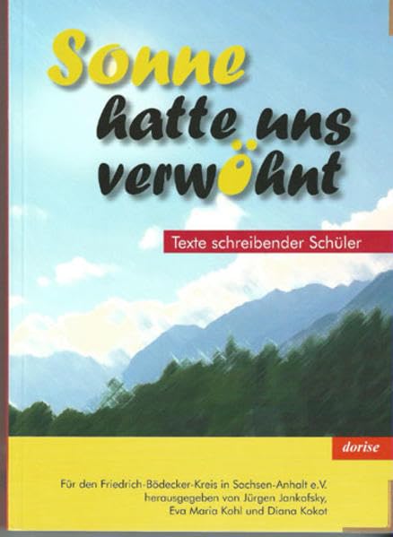 Sonne hatte uns verwöhnt: Texte schreibender Schüler herausgegeben für den Friedrich-Bödecker-Kreis in Sachsen-Anhalt e.V. Non-fiction